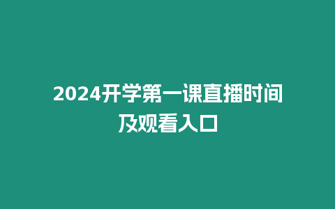 2024開學第一課直播時間及觀看入口