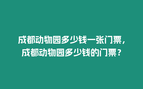 成都動物園多少錢一張門票，成都動物園多少錢的門票？