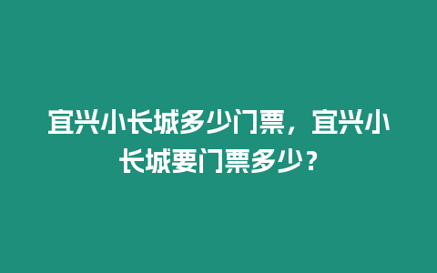 宜興小長城多少門票，宜興小長城要門票多少？