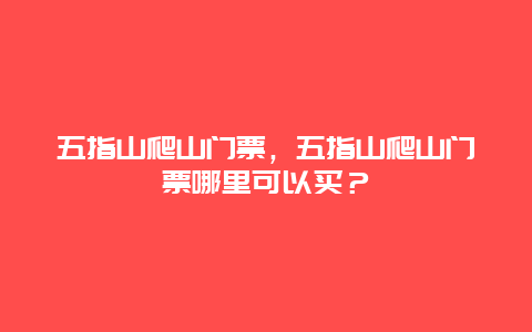 五指山爬山門票，五指山爬山門票哪里可以買？