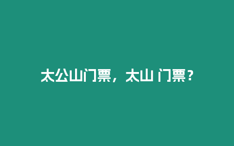 太公山門票，太山 門票？