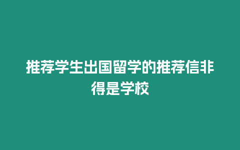 推薦學(xué)生出國(guó)留學(xué)的推薦信非得是學(xué)校