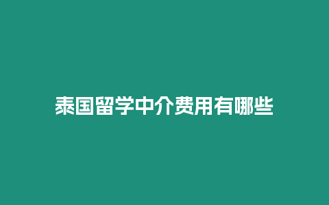 泰國留學中介費用有哪些