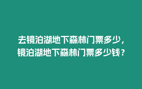 去鏡泊湖地下森林門票多少，鏡泊湖地下森林門票多少錢？