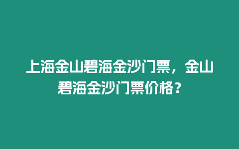 上海金山碧海金沙門票，金山碧海金沙門票價格？