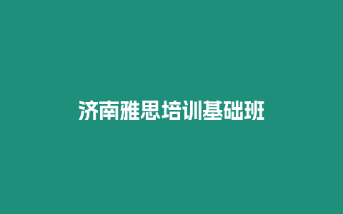 濟南雅思培訓(xùn)基礎(chǔ)班