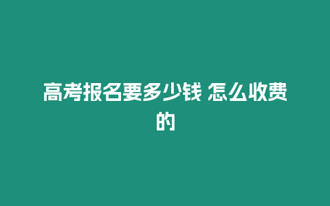 高考報名要多少錢 怎么收費的