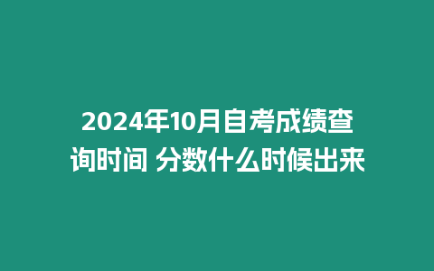 2024年10月自考成績查詢時間 分數什么時候出來