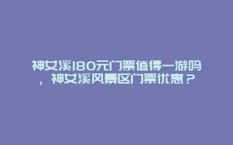 神女溪180元門票值得一游嗎，神女溪風景區門票優惠？