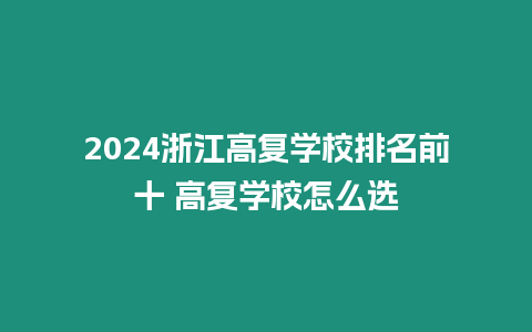 2024浙江高復(fù)學(xué)校排名前十 高復(fù)學(xué)校怎么選