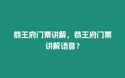 恭王府門票講解，恭王府門票講解語音？