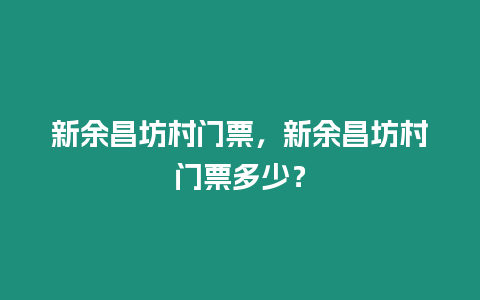 新余昌坊村門票，新余昌坊村門票多少？