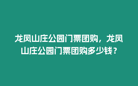 龍鳳山莊公園門票團購，龍鳳山莊公園門票團購多少錢？