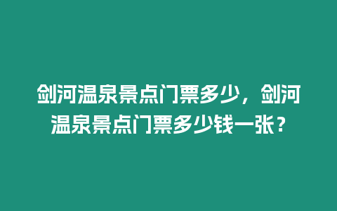 劍河溫泉景點門票多少，劍河溫泉景點門票多少錢一張？