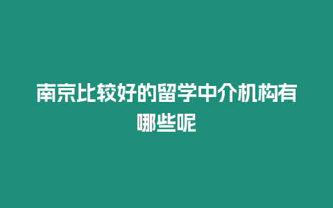 南京比較好的留學(xué)中介機構(gòu)有哪些呢