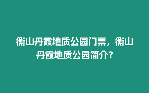 衡山丹霞地質公園門票，衡山丹霞地質公園簡介？