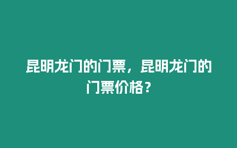 昆明龍門的門票，昆明龍門的門票價格？