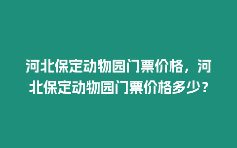 河北保定動物園門票價格，河北保定動物園門票價格多少？