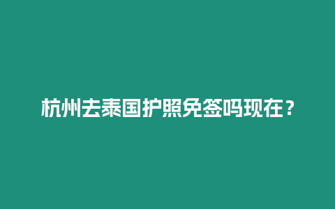 杭州去泰國護照免簽嗎現在？