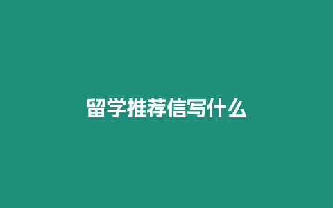 留學(xué)推薦信寫什么