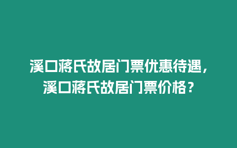 溪口蔣氏故居門票優惠待遇，溪口蔣氏故居門票價格？