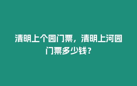 清明上個(gè)園門票，清明上河園門票多少錢？