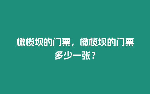 橄欖壩的門票，橄欖壩的門票多少一張？