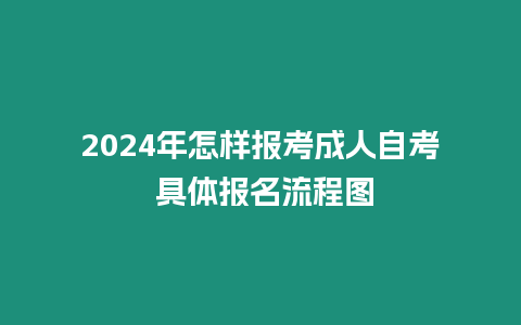 2024年怎樣報(bào)考成人自考 具體報(bào)名流程圖