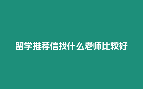 留學推薦信找什么老師比較好