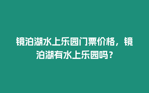 鏡泊湖水上樂園門票價格，鏡泊湖有水上樂園嗎？