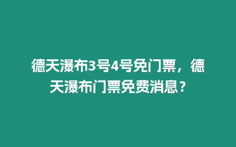 德天瀑布3號4號免門票，德天瀑布門票免費消息？