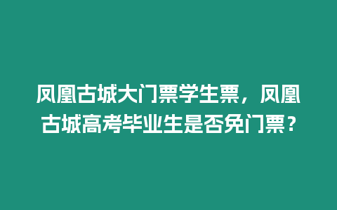 鳳凰古城大門票學生票，鳳凰古城高考畢業生是否免門票？