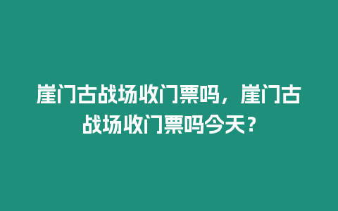 崖門古戰(zhàn)場收門票嗎，崖門古戰(zhàn)場收門票嗎今天？