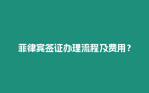 菲律賓簽證辦理流程及費用？