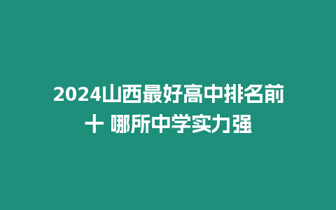 2024山西最好高中排名前十 哪所中學實力強