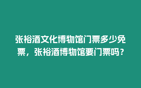 張裕酒文化博物館門票多少免票，張裕酒博物館要門票嗎？