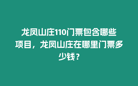 龍鳳山莊110門票包含哪些項目，龍鳳山莊在哪里門票多少錢？