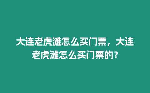 大連老虎灘怎么買門票，大連老虎灘怎么買門票的？