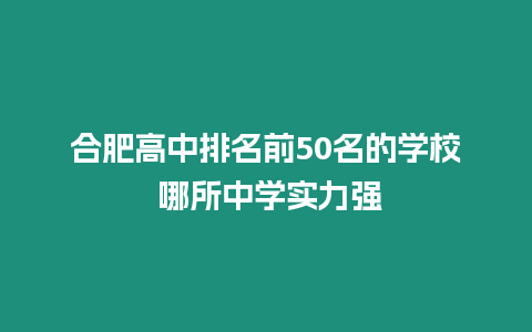 合肥高中排名前50名的學校 哪所中學實力強