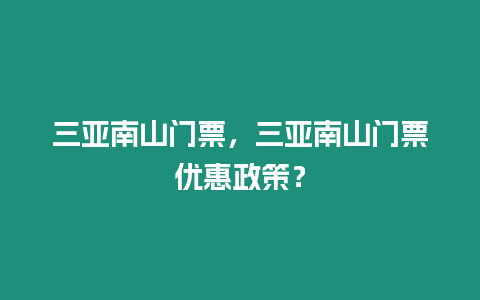 三亞南山門票，三亞南山門票優惠政策？