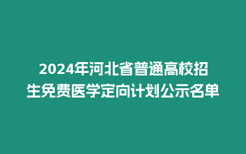 2024年河北省普通高校招生免費醫學定向計劃公示名單