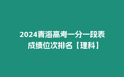 2024青海高考一分一段表 成績位次排名【理科】