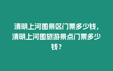 清明上河圖景區門票多少錢，清明上河圖旅游景點門票多少錢？