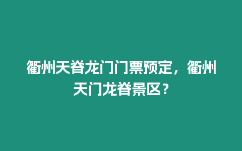 衢州天脊龍門門票預定，衢州天門龍脊景區？