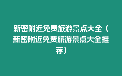 新密附近免費(fèi)旅游景點(diǎn)大全（新密附近免費(fèi)旅游景點(diǎn)大全推薦）