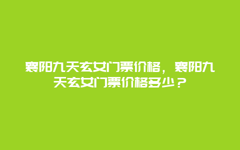 襄陽九天玄女門票價格，襄陽九天玄女門票價格多少？