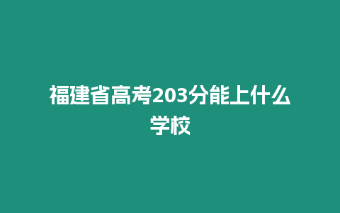 福建省高考203分能上什么學(xué)校