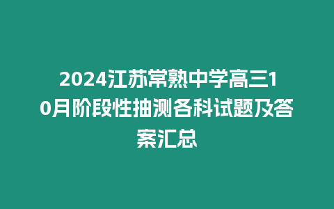 2024江蘇常熟中學高三10月階段性抽測各科試題及答案匯總