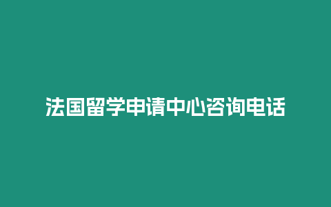 法國留學申請中心咨詢電話