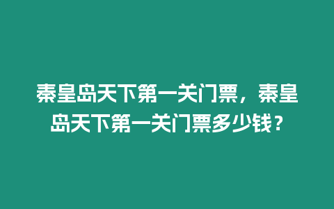 秦皇島天下第一關門票，秦皇島天下第一關門票多少錢？